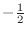 $-\frac{1}{2}$