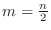 $m = \frac{n}{2}$