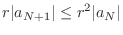 $\displaystyle r\vert a_{N+1}\vert \leq r^2\vert a_{N}\vert$