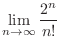 $\displaystyle \lim_{n \to \infty} \frac{2^{n}}{n!}$