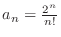 $a_{n} = \frac{2^{n}}{n!}$