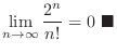 $\displaystyle{\lim_{n \to \infty} \frac{2^{n}}{n!} = 0\ensuremath{\ \blacksquare}}$