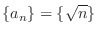 $\displaystyle{\{a_{n}\} = \{\sqrt{n}\}}$