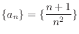 $\displaystyle{\{a_{n}\} = \{\frac{n+1}{n^{2}}\}}$