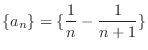 $\displaystyle{\{a_{n}\} = \{\frac{1}{n} - \frac{1}{n+1}\}}$