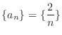 $\displaystyle{\{a_{n}\} = \{\frac{2}{n}\}}$