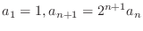$\displaystyle{a_{1} = 1, a_{n+1} = 2^{n+1}a_{n}}$