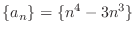 $\displaystyle{\{a_{n}\} = \{n^4 - 3n^3\}}$