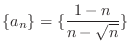 $\displaystyle{\{a_{n}\} = \{\frac{1 - n}{n - \sqrt{n}}\}}$