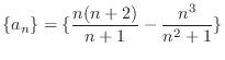 $\displaystyle{\{a_{n}\} = \{\frac{n(n+2)}{n+1} - \frac{n^{3}}{n^{2}+1}\}}$