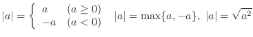 $\displaystyle \vert a\vert = \left\{\begin{array}{ll}
a & (a \geq 0)\\
-a & ...
...end{array}\right. \ \vert a\vert = \max\{a, -a\}, \ \vert a\vert = \sqrt{a^{2}}$