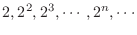 $\displaystyle{2,2^{2},2^{3},\cdots,2^{n},\cdots}$