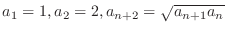$\displaystyle{a_{1} = 1, a_{2} = 2, a_{n+2} = \sqrt{a_{n+1}a_{n}}}$