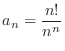 $\displaystyle{a_n = \frac{n!}{n^n}}$