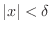 $\displaystyle \vert x\vert < \delta$