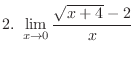 $\displaystyle{2. \ \lim_{x \to 0} \frac{\sqrt{x + 4} -2}{x}}$