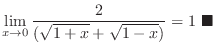 $\displaystyle \lim_{x \rightarrow 0} \frac{2}{(\sqrt{1+x} + \sqrt{1 - x})} = 1 \ensuremath{\ \blacksquare}$