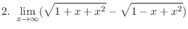 $\displaystyle{2. \ \lim_{x \to \infty}(\sqrt{1+x+x^2} - \sqrt{1 - x + x^2})}$