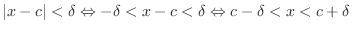 $\displaystyle \vert x - c\vert < \delta \Leftrightarrow -\delta < x-c < \delta \Leftrightarrow c -\delta < x < c + \delta$