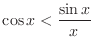 $\displaystyle{\cos{x} < \frac{\sin{x}}{x}}$