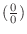 $(\frac{0}{0})$