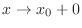 $x \rightarrow x_{0}+0$