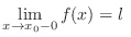 $\displaystyle \lim_{x \rightarrow x_{0}-0}f(x) = l \ $