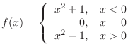 $\displaystyle{f(x) = \left\{\begin{array}{rl}
x^{2}+1,& x < 0\\
0,&x = 0\\
x^{2} - 1,& x > 0
\end{array}\right.}$