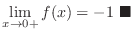$\displaystyle \lim_{x \rightarrow 0+} f(x) = -1 \ensuremath{\ \blacksquare}$