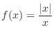 $\displaystyle{f(x) = \frac{\vert x\vert}{x}}$