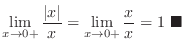 $\displaystyle \lim_{x \rightarrow 0+}\frac{\vert x\vert}{x} = \lim_{x \rightarrow 0+}\frac{x}{x} = 1\ensuremath{\ \blacksquare}
$