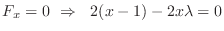 $\displaystyle F_{x} = 0  \Rightarrow   2(x-1) - 2x \lambda = 0$
