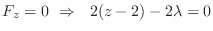$\displaystyle F_{z} = 0  \Rightarrow   2(z-2) - 2\lambda = 0$