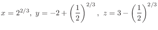$\displaystyle x = 2^{2/3},  y = -2 + \left(\frac{1}{2}\right)^{2/3},  z = 3 - \left(\frac{1}{2}\right)^{2/3} $