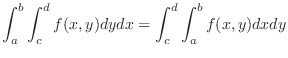 $\displaystyle \int_a^b\int_c^d f(x,y)dydx = \int_c^d \int_a^b f(x,y)dxdy$
