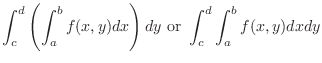 $\displaystyle \int_c^d \left(\int_a^b f(x,y)dx\right)dy {\mbox{or} \int_c^d \int_a^b f(x,y)dxdy}$