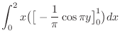 $\displaystyle \int_0^2 x \big(\big[-\frac{1}{\pi}\cos{\pi y}\big]_0^1\big)dx$