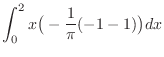 $\displaystyle \int_0^2 x \big(-\frac{1}{\pi}(-1 - 1)\big)dx$