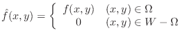 $\displaystyle \hat{f}(x,y) = \left\{\begin{array}{cl}
f(x,y) & (x,y) \in \Omega\\
0 & (x,y) \in W - \Omega
\end{array} \right. $