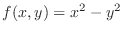 $\displaystyle{f(x,y) = x^2 - y^2}$