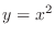 $y = x^2$