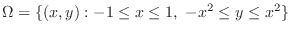 $\displaystyle \Omega = \{(x,y) : -1 \leq x \leq 1,  -x^2 \leq y \leq x^2 \} $