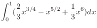 $\displaystyle \int_{0}^{1}(\frac{2}{3}x^{3/4} - x^{5/2} + \frac{1}{3}x^{6})dx$