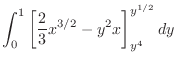 $\displaystyle \int_{0}^{1}\left[\frac{2}{3}x^{3/2} - y^2 x\right ]_{y^4}^{y^{1/2}}dy$