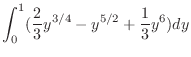 $\displaystyle \int_{0}^{1}(\frac{2}{3}y^{3/4} - y^{5/2} + \frac{1}{3}y^{6})dy$