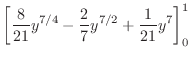 $\displaystyle \left[\frac{8}{21}y^{7/4} - \frac{2}{7}y^{7/2} + \frac{1}{21}y^7\right ]_{0}^{1}$