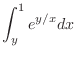 $\displaystyle{\int_{y}^{1}e^{y/x} dx}$