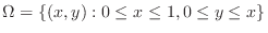 $\displaystyle \Omega = \{(x,y) : 0 \leq x \leq 1, 0 \leq y \leq x\} $