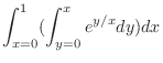 $\displaystyle \int_{x=0}^{1}(\int_{y=0}^{x}e^{y/x}dy) dx$