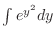 $\int e^{y^2}dy$